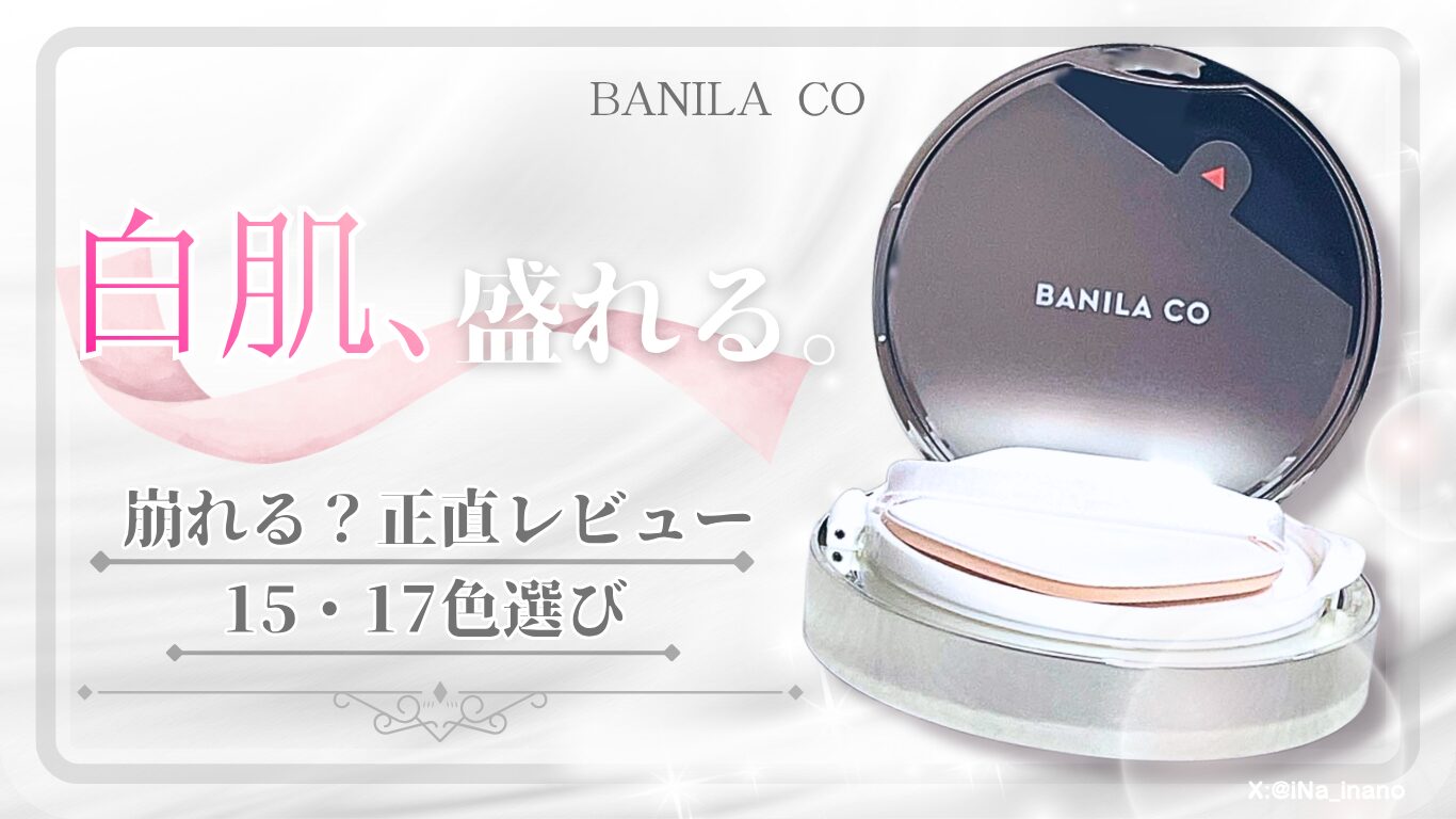 【正直レビュー】BANILA COホワイトクッションは崩れる？色選び15・17の違い＆持ち・口コミまとめ